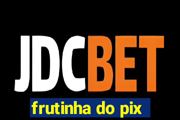 frutinha do pix